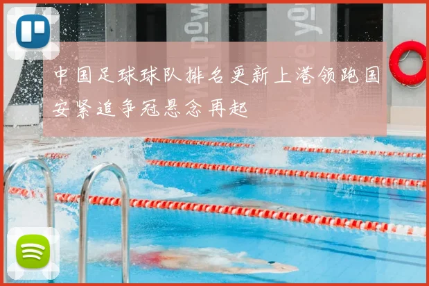 中国足球球队排名更新上港领跑国安紧追争冠悬念再起
